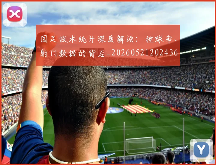 国足技术统计深度解读：控球率、射门数据的背后_20260521202436